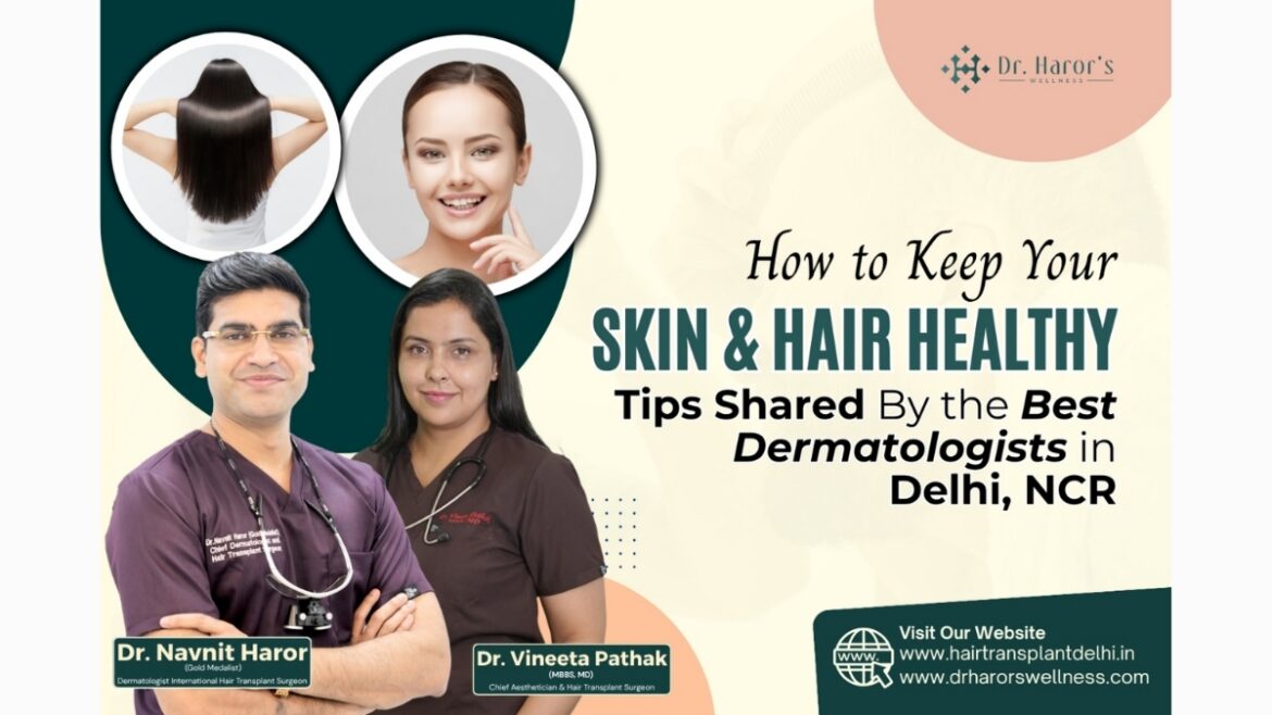 How to Keep Your Skin and Hair Healthy: Tips Shared By the Best Dermatologists in Delhi NCR