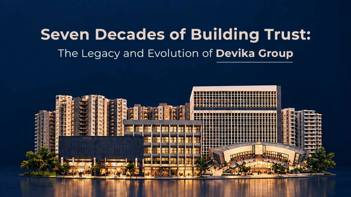 Devika Group: A Legacy of Over 70 Years in Real Estate